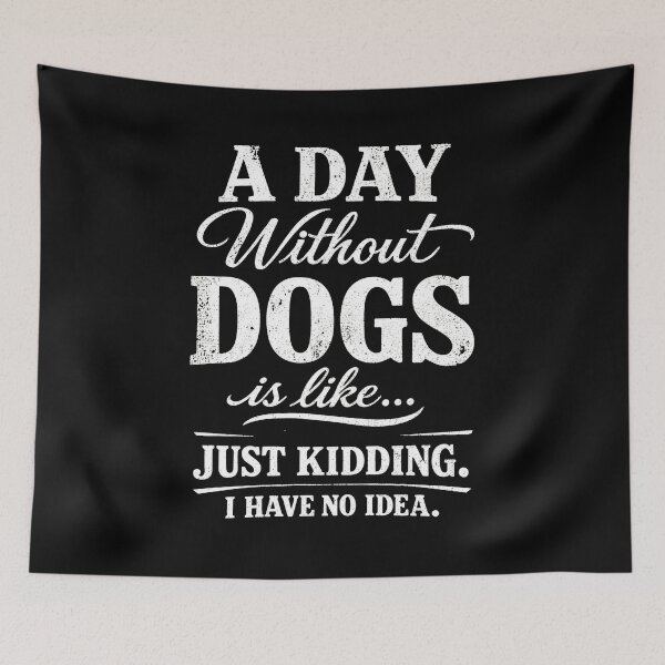 Item preview, A Day Without Dogs Is Like Just Kidding Tee designed and sold by Dmo3HarkoArt.