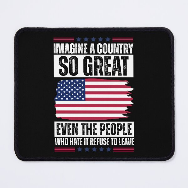 Item preview, Imagine A Country So Great Even The People Who Hate It Refuse To Leave designed and sold by Dondonmart.