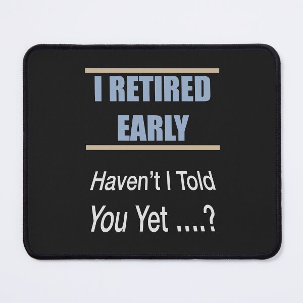 Item preview, I Retired Early Haven't I told you yet designed and sold by Lunevalleyart.