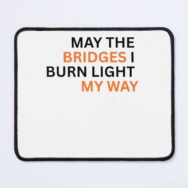 Item preview, May the bridges I burn light my way Text only designed and sold by entropyjoy.