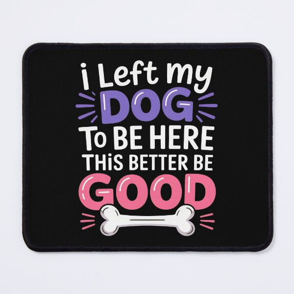 Item preview, I Left My Dog To Be Here Better Be Good designed and sold by Dmo3HarkoArt.