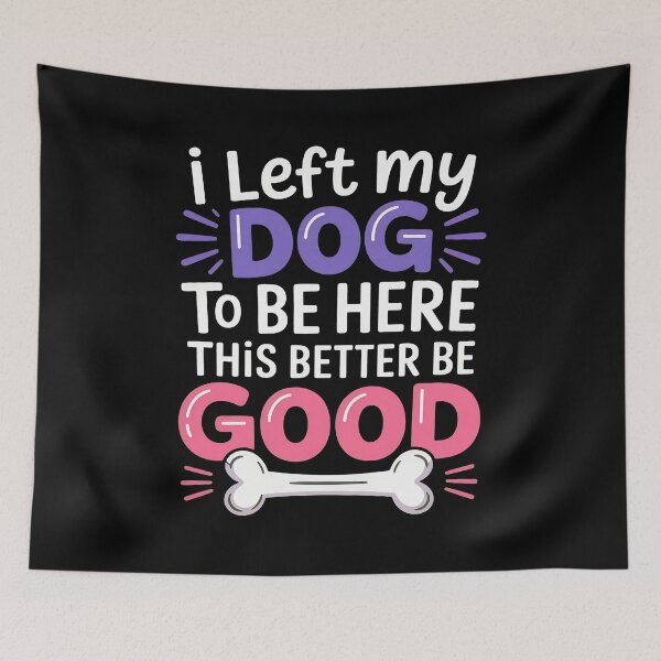 Item preview, I Left My Dog To Be Here Better Be Good designed and sold by Dmo3HarkoArt.