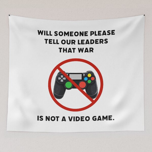 Item preview, Will someone please tell our leaders that war is not a video game. designed and sold by Rachel the Artist .