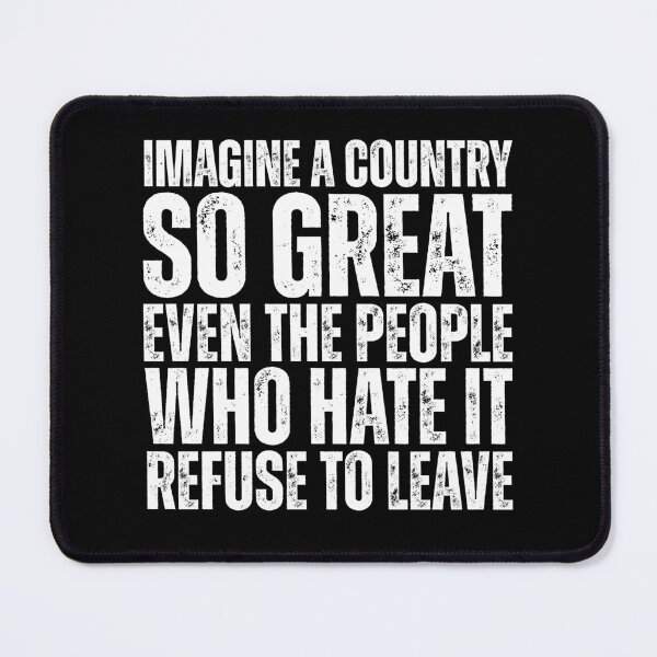 Item preview, Imagine A Country So Great Even The People Who Hate It Refuse To Leave designed and sold by Dondonmart.