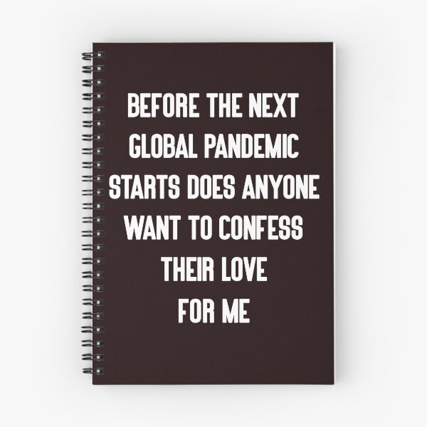 Item preview, Before the Next Global Pandemic Starts Does Anyone Want To Confess Their Love for Me designed and sold by TDesignFactory.