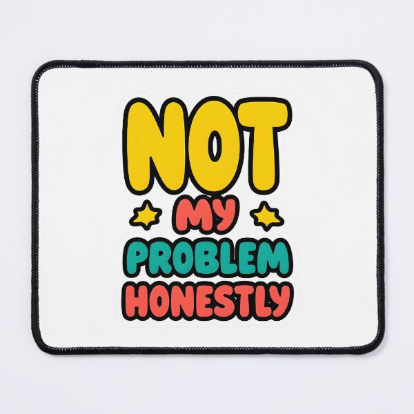 Item preview, Not My Problem Honestly designed and sold by YZGraphics.