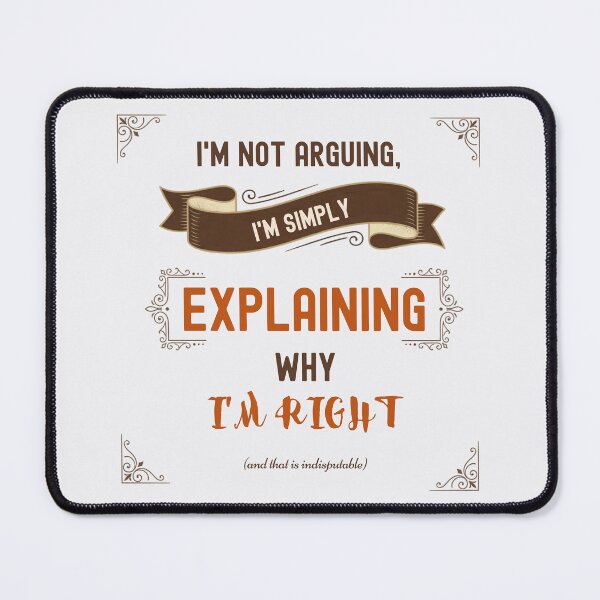 Item preview, I'm Not Arguing I'm Simply Explaining Why I'm Right Funny Quote. English designed and sold by Très Joli Brothers.