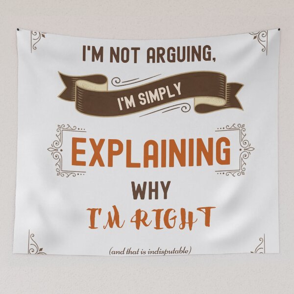 Item preview, I'm Not Arguing I'm Simply Explaining Why I'm Right Funny Quote. English designed and sold by Très Joli Brothers.