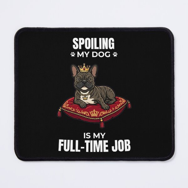 Item preview, Spoiling My Dog Is My Full-Time Job – French Bulldog Design designed and sold by Predrag14.