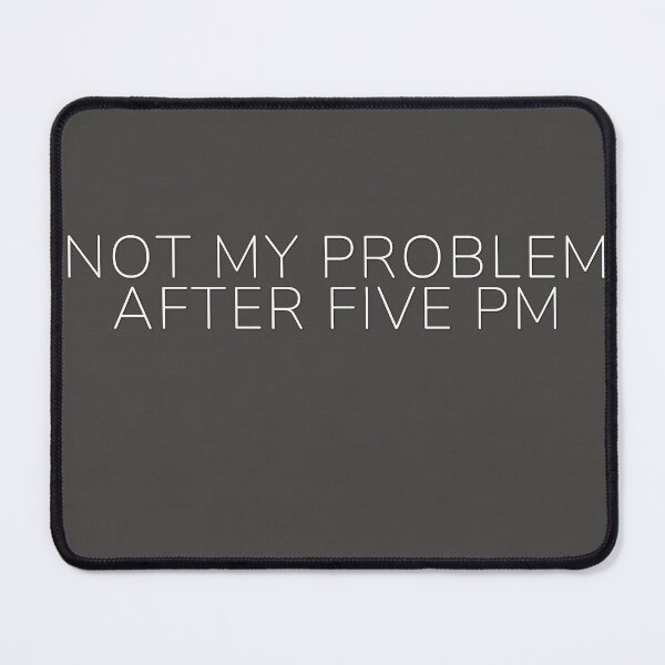 Item preview, Not My Problem After Five PM designed and sold by WeAllFeltThat.
