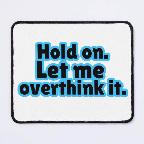 Item preview, Hold On. Let me overthink it. designed and sold by glitchette.