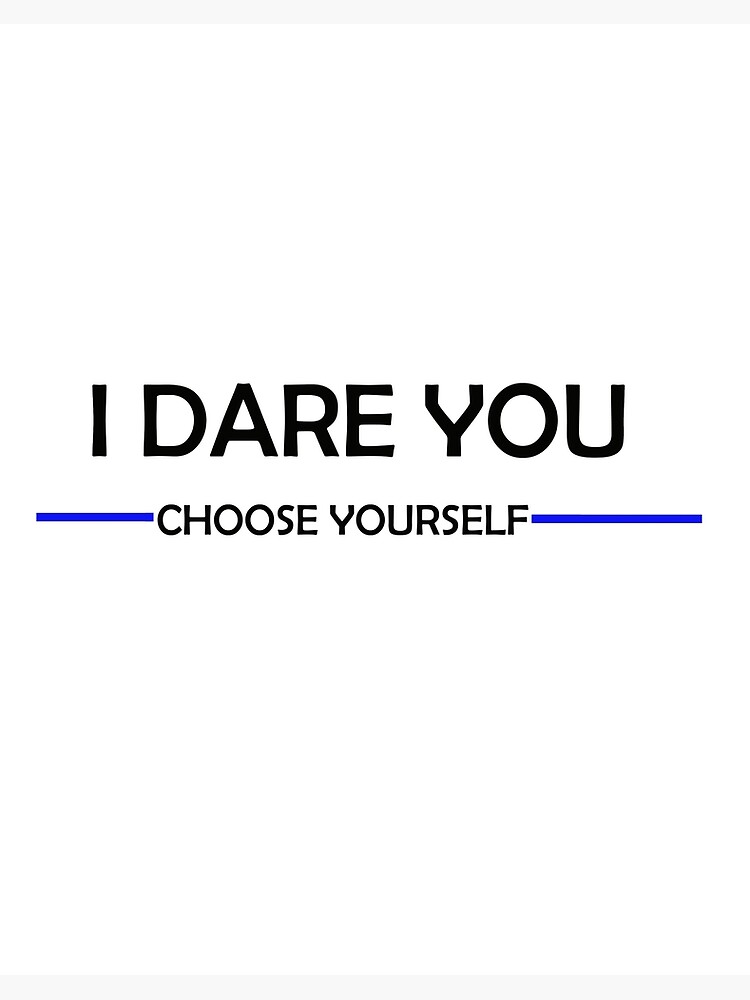 I Dare You Choose Yourself Funny Quote T Shirt I Dare You Choose Yourself Funny Quote T Shirt