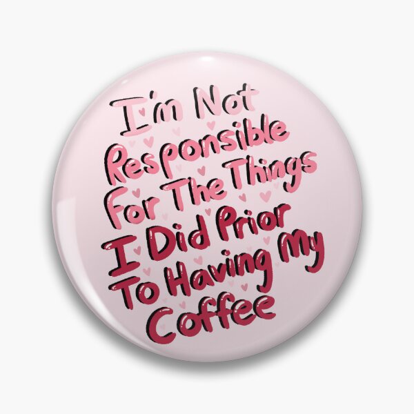 Item preview, I'm Not Responsible For The Things I Did Prior To Having My Coffee - Revamp designed and sold by KaleyKartoons.