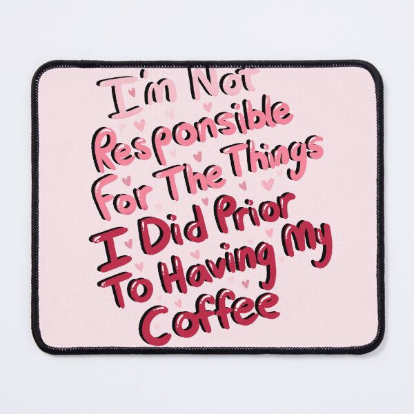 Item preview, I'm Not Responsible For The Things I Did Prior To Having My Coffee - Revamp designed and sold by KaleyKartoons.