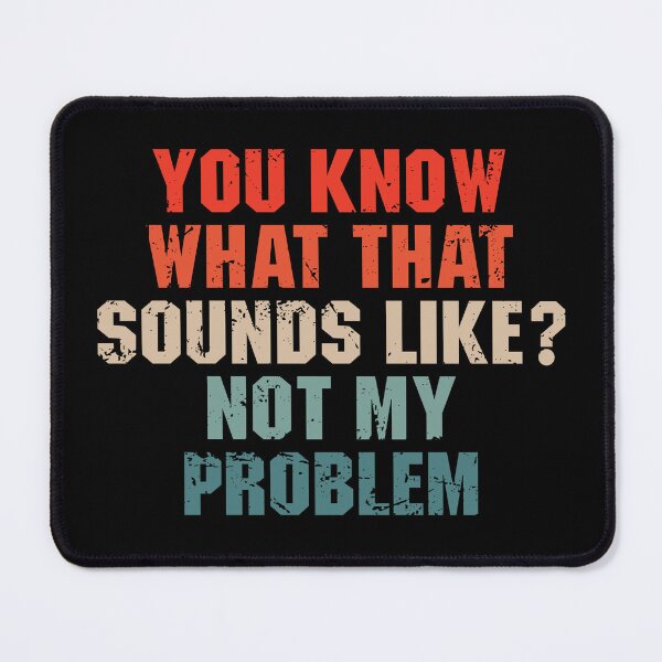 Item preview, You Know What That Sounds Like Not My Problem designed and sold by qiesyabartha.