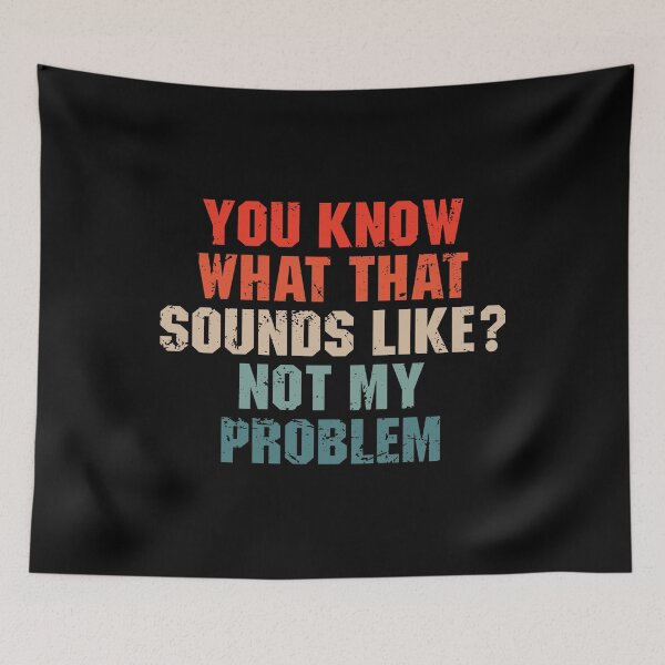 Item preview, You Know What That Sounds Like Not My Problem designed and sold by qiesyabartha.