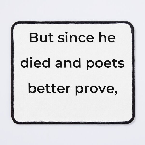 Item preview, "But since he died and poets better prove," - print black designed and sold by ariksworld.