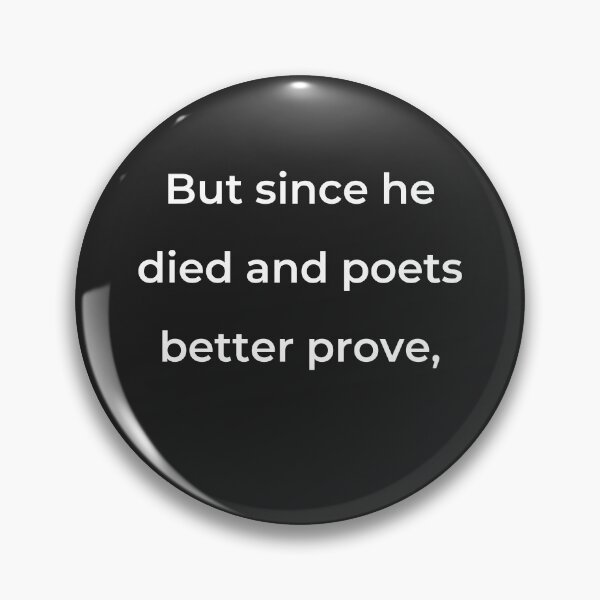 Item preview, "But since he died and poets better prove," - print white designed and sold by ariksworld.