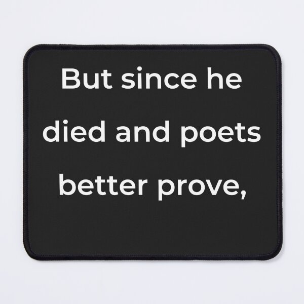 Item preview, "But since he died and poets better prove," - print white designed and sold by ariksworld.