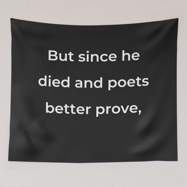 Item preview, "But since he died and poets better prove," - print white designed and sold by ariksworld.