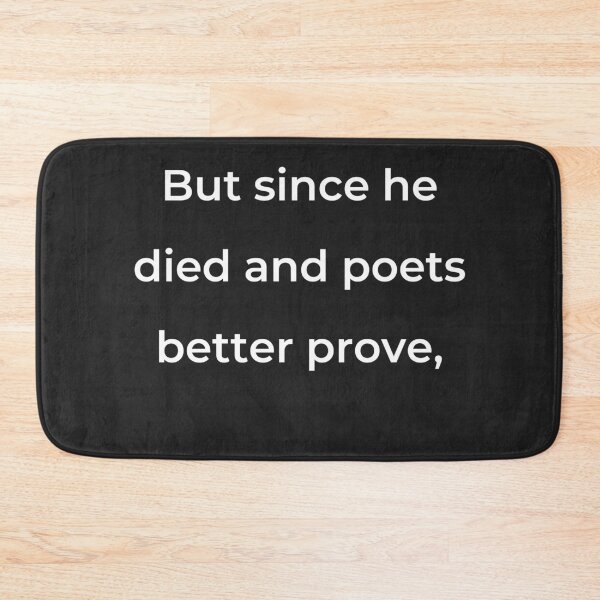 Item preview, "But since he died and poets better prove," - print white designed and sold by ariksworld.