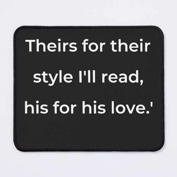 Item preview, "Theirs for their style I'll read, his for his love.'" - print white designed and sold by ariksworld.