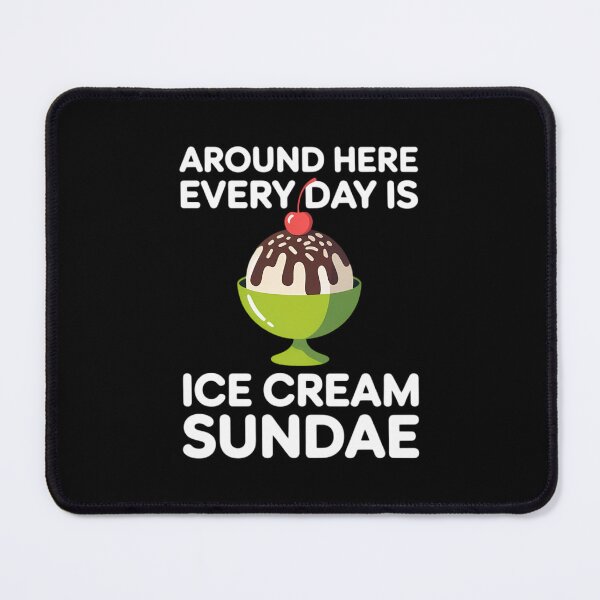 Item preview, Around Here Every Day is Ice Cream Sundae, Hot Fudge Sundae designed and sold by SapfireStuArt.