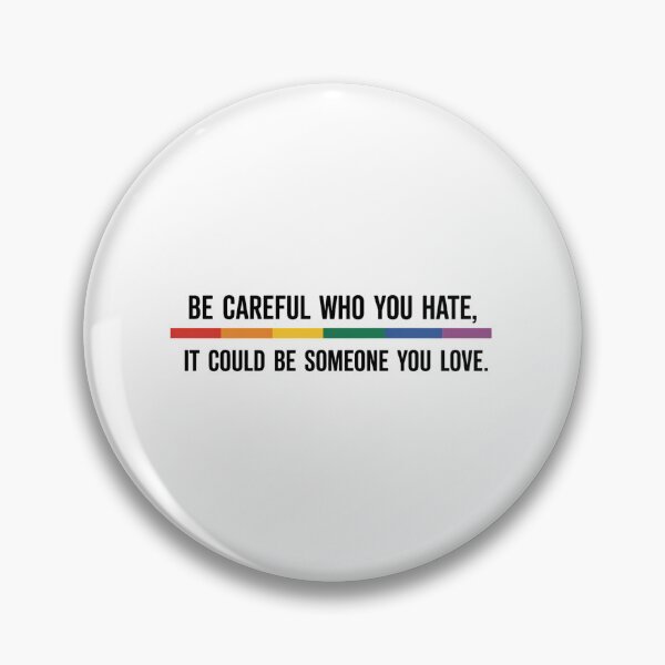 Item preview, Be Careful Who You Hate It Could Be Someone You Love LGBTQ Support Pride designed and sold by SapfireStuArt.