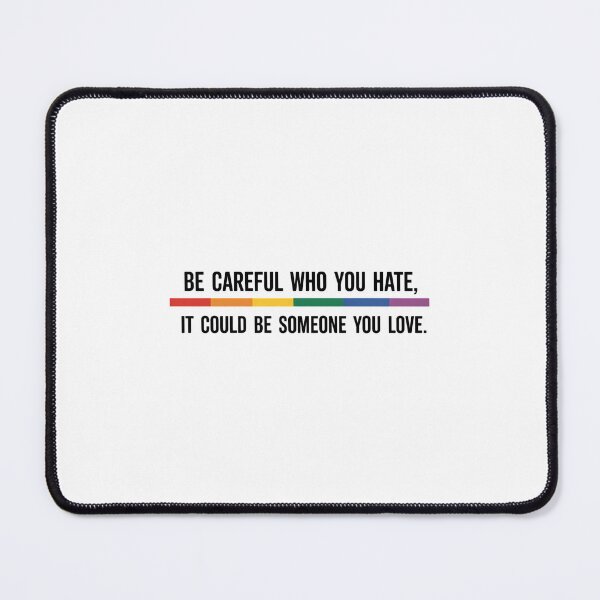 Item preview, Be Careful Who You Hate It Could Be Someone You Love LGBTQ Support Pride designed and sold by SapfireStuArt.