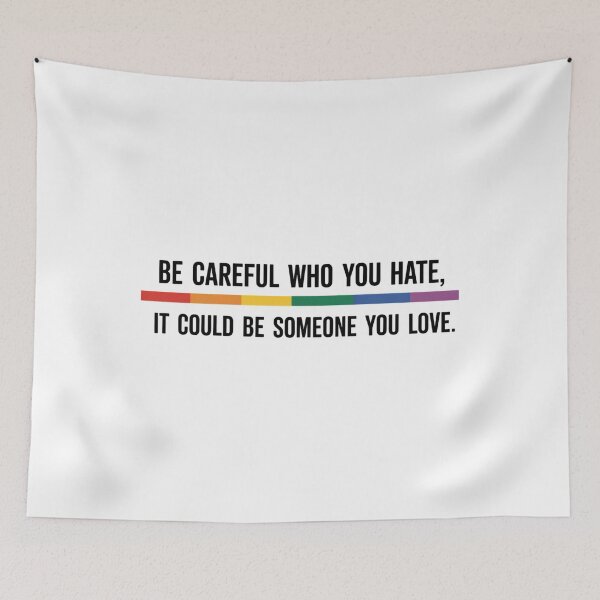 Item preview, Be Careful Who You Hate It Could Be Someone You Love LGBTQ Support Pride designed and sold by SapfireStuArt.
