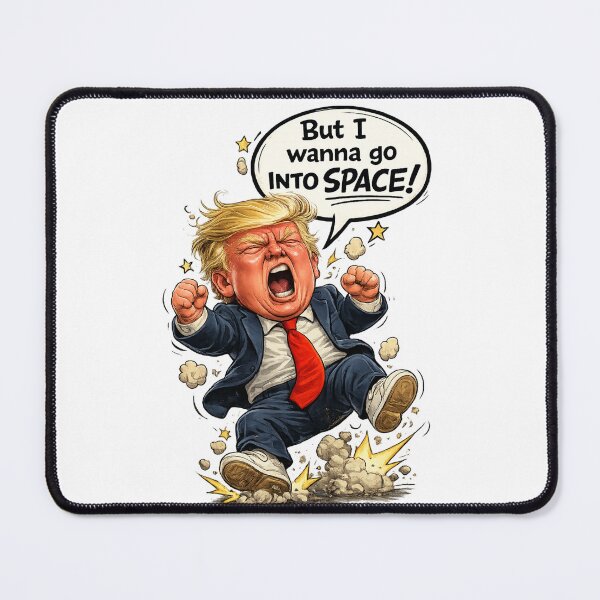 Item preview, But I wanna go into space! Another Trumpism. designed and sold by AllTheT.