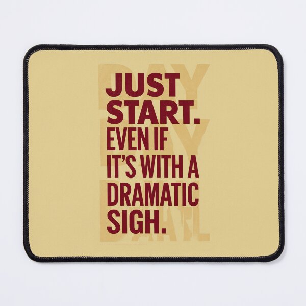 Item preview, Just Start. Even If It´s With a Dramatic Sigh. designed and sold by Sketch-Shack.
