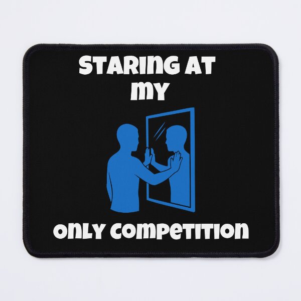 Item preview, Staring At My Only Competition designed and sold by Shadydesigner.