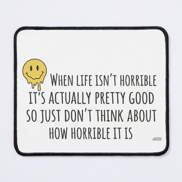 Item preview, When life isn't horrible it's actually pretty good. designed and sold by Odd-jack.