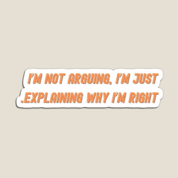 Item preview, A confident shirt means "I don't argue, I just explain why I'm right." designed and sold by chliahshop.
