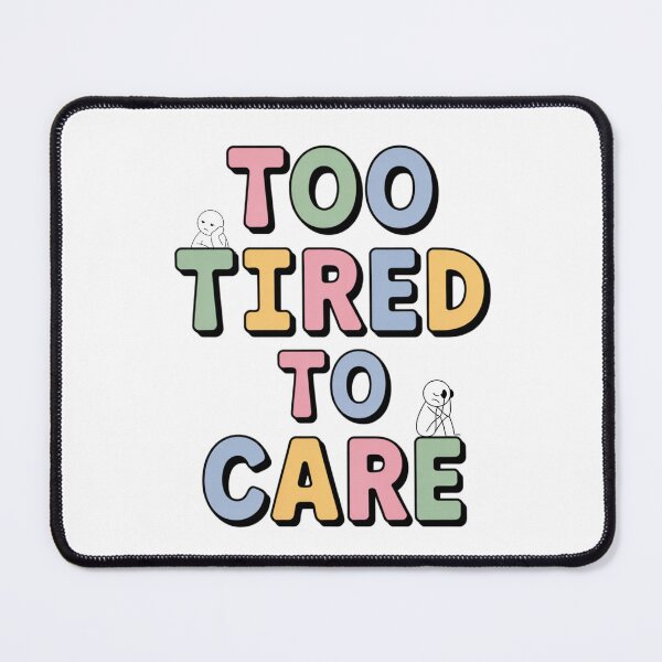 Item preview, I am too tired to care designed and sold by eMShoper.