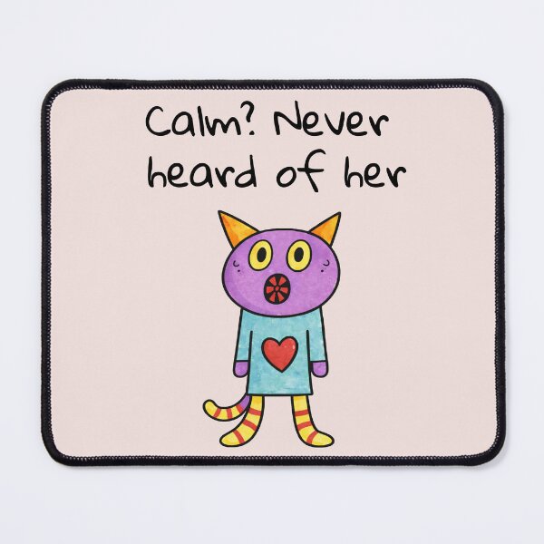 Item preview, Calm? Never heard of her designed and sold by SoftBeing.
