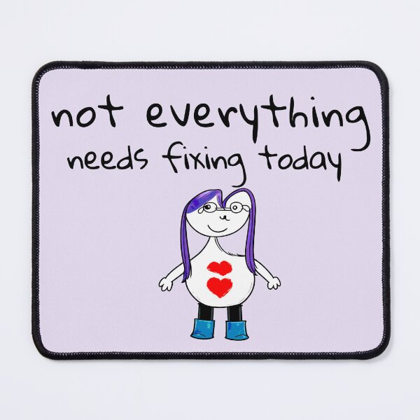 Item preview, Not Everything Needs Fixing Today designed and sold by SoftBeing.