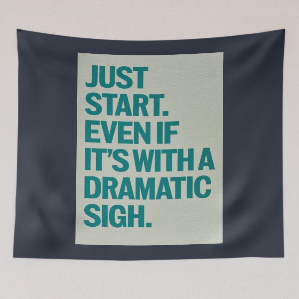 Item preview, Just Start. Even If It´s With a Dramatic Sigh. designed and sold by Sketch-Shack.