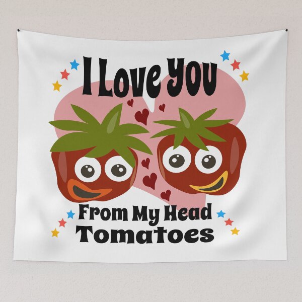 Item preview, I Love Your From My Head Tomatoes designed and sold by MclaughlinGifts.