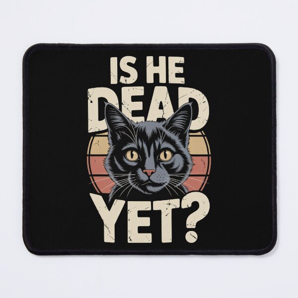 Item preview, Is He Dead Yet Cat designed and sold by Millsoft.