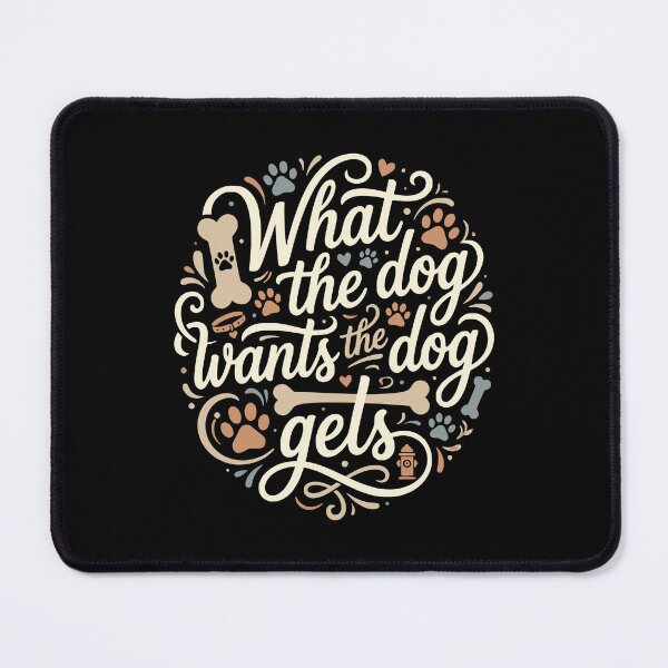 Item preview, What The Dog Wants The Dog Gets Funny Dog Mom designed and sold by AntiqueImages.