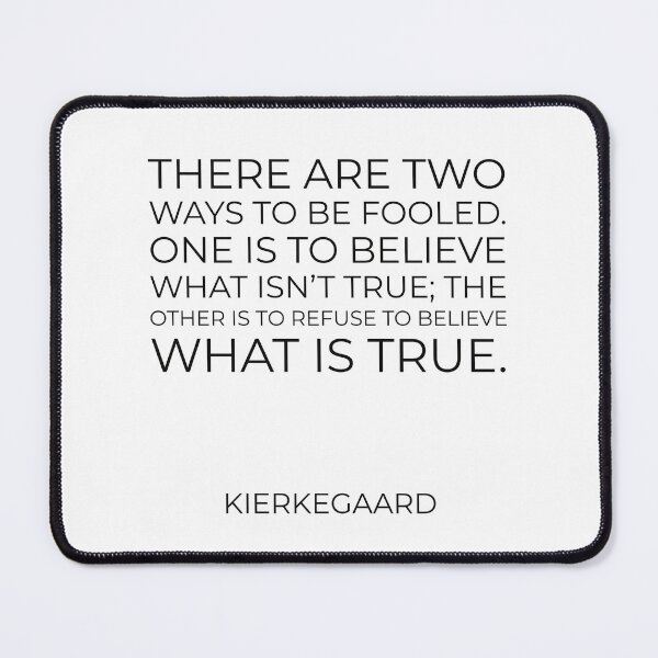 Item preview, Kierkegaard Quotes - There are two ways to be fooled. One is to believe what isn't true; the other is to refuse to believe what is true. designed and sold by Inspirationmotivation.