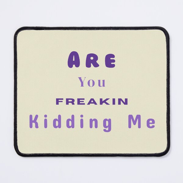 Item preview, Are You Freakin Kidding Me Stickers Prints Posters Wall Art Magnet Home Coffee Cup Decoration TShirt Stationary Notebook Magnet Hat Kitchen Work School Office Redbubble Shop designed and sold by Saritas Boutique Shop.