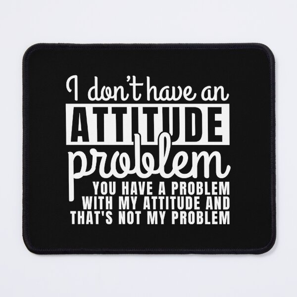 Item preview, I DON'T HAVE AN ATTITUDE PROBLEM, YOU HAVE A PROBLEM WITH MY ATTITUDE AND THAT'S NOT MY PROBLEM designed and sold by Dondonmart.