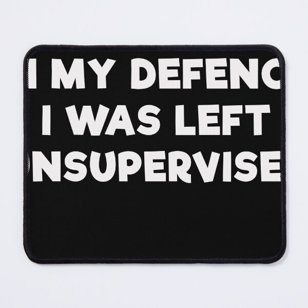 Item preview, In my defence I was left unsupervised designed and sold by mrdindustrial.