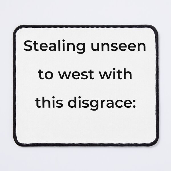 Item preview, "Stealing unseen to west with this disgrace:" - print black designed and sold by ariksworld.