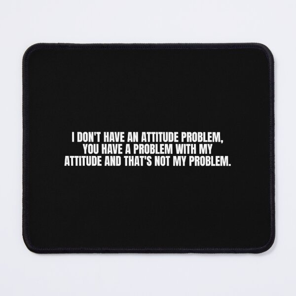 Item preview, I DON'T HAVE AN ATTITUDE PROBLEM, YOU HAVE A PROBLEM WITH MY ATTITUDE AND THAT'S NOT MY PROBLEM designed and sold by Dondonmart.