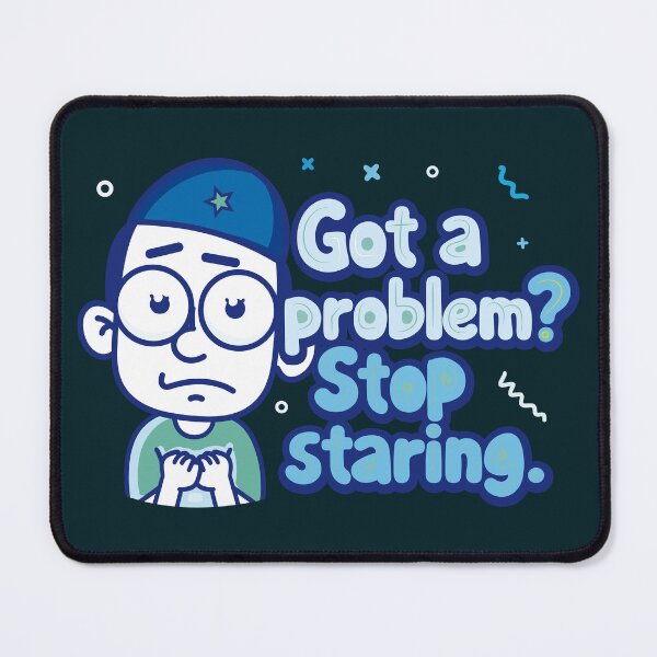 Item preview, A fearful, feverish character who says "Got a problem? Stop staring" in blue. designed and sold by Alan-David.