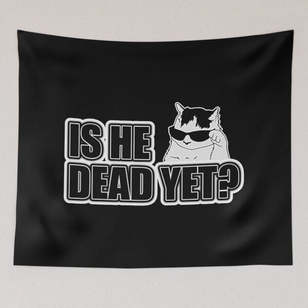 Item preview, Is He Dead Yet Cool Cat Meme designed and sold by PROPera-design.